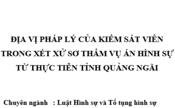 Địa vị pháp lý của Kiểm sát viên trong xét xử sơ thẩm vụ án hình sự từ thực tiễn tỉnh Quảng Ngãi