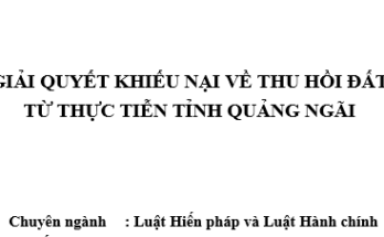 Giải quyết khiếu nại về thu hồi đất từ thực tiễn tỉnh Quảng Ngãi