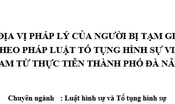 Địa vị pháp lý của người bị tạm giữ theo pháp luật tố tụng hình sự Việt Nam từ thực tiễn thành phố Đà Nẵng