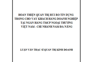 Hoàn thiện quản trị rủi ro tín dụng trong cho vay Khách hàng doanh nghiệp