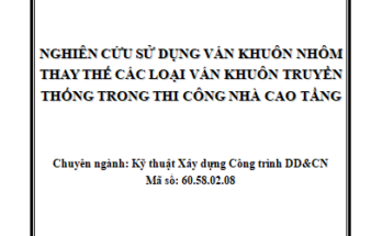 NGHIÊN CỨU SỬ DỤNG VÁN KHUÔN NHÔM THAY THẾ CÁC LOẠI VÁN KHUÔN TRUYỀN THỐNG TRONG THI CÔNG NHÀ CAO TẦNG