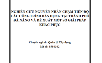 Nghiên cứu nguyên nhân chậm tiến độ các công trình dân dụng tại thành phố Đà Nẵng và đề xuất một số giải pháp khắc phục