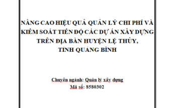 Nâng cao hiệu quả quản lý chi phí và kiếm soát tiến độ các dự án xây dựng trên địa bàn huyện Lệ Thủy