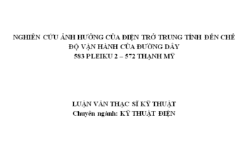 NGHIÊN CỨU ẢNH HƯỞNG CỦA ĐIỆN TRỞ TRUNG TÍNH ĐẾN CHẾ ĐỘ VẬN HÀNH CỦA ĐƯỜNG DÂY 583 PLEIKU 2 – 572 THẠNH MỸ