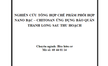 Nghiên cứu tổng hợp chế phẩm phối hợp nano bạc - chitosan ứng dụng bảo quản Thanh Long sau thu hoạch