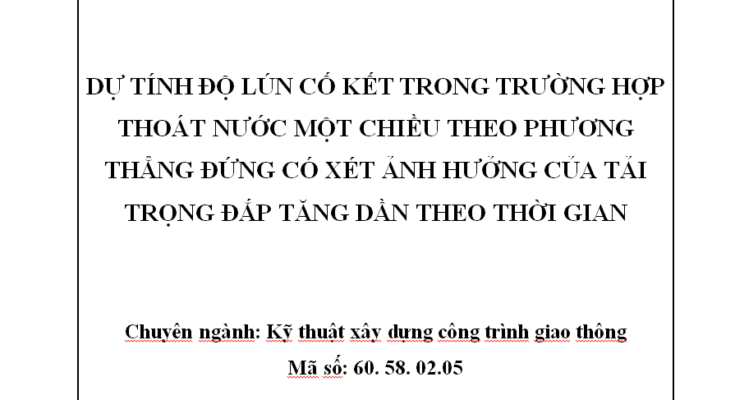 DỰ TÍNH ĐỘ LÚN CỐ KẾT TRONG TRƯỜNG HỢP THOÁT NƯỚC MỘT CHIỀU THEO PHƯƠNG THẲNG ĐỨNG CÓ XÉT ẢNH HƯỞNG CỦA TẢI TRỌNG ĐẮP TĂNG DẦN THEO THỜI GIAN
