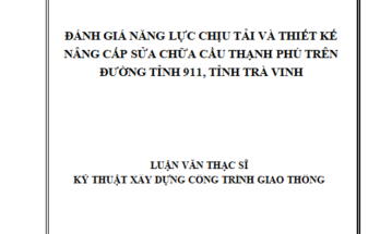 ĐÁNH GIÁ NĂNG LỰC CHỊU TẢI VÀ THIẾT KẾ NÂNG CẤP SỬA CHỮA CẦU THẠNH PHÚ TRÊN ĐƯỜNG TỈNH 911