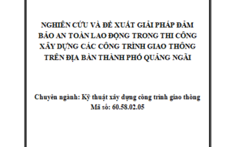 Nghiên cứu và đề xuất giải pháp đảm bảo An toàn lao động trong thi công xây dựng các công trình giao thông trên địa bàn Thành phố Quảng Ngãi