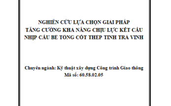 NGHIÊN CỨU LỰA CHỌN GIẢI PHÁP TĂNG CƯỜNG KHẢ NĂNG CHỊU LỰC KẾT CẤU NHỊP CẦU BÊ TÔNG CỐT THÉP TỈNH TRÀ VINH