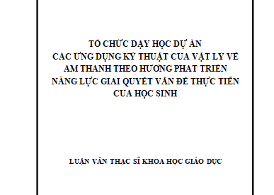 Tổ chức dạy học dự án các ứng dụng kĩ thuật của Vật lý về âm thanh theo hướng phát triển năng lực GQVĐ thực tiễn của học sinh
