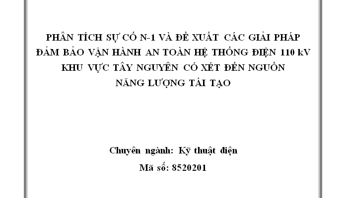 PHÂN TÍCH SỰ CỐ N-1 VÀ ĐỀ XUẤT CÁC GIẢI PHÁP ĐẢM BẢO VẬN HÀNH AN TOÀN HỆ THỐNG ĐIỆN 110 kV KHU VỰC TÂY NGUYÊN CÓ XÉT ĐẾN NGUỒN NĂNG LƯỢNG TÁI TẠO