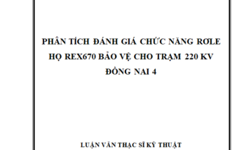 PHÂN TÍCH ĐÁNH GIÁ CHỨC NĂNG RƠLE HỌ REX670 BẢO VỆ CHO TRẠM 220 KV ĐỒNG NAI 4