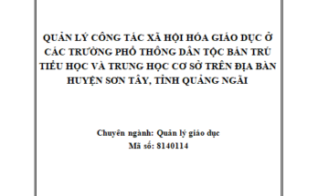 Quản lý công tác xã hội hóa giáo dục ở các trường phổ thông dân tộc bán trú Tiểu học và Trung học cơ sở trên địa bàn huyện Sơn Tây tỉnh Quảng Ngãi
