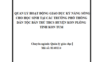 Quản lí hoạt động giáo dục KNS cho học sinh tại các trường Phổ thông dân tộc Bán trú THCS huyện Kon Plông tỉnh Kon Tum