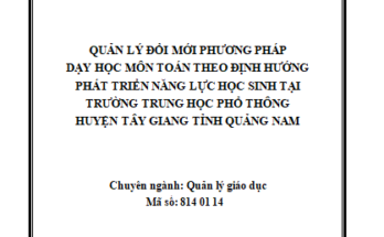 Quản lý đổi mới phương pháp dạy học môn Toán học theo định hướng phát triển năng lực học sinh tại các trường THPT trên địa bàn huyện Tây Giang tỉnh Quảng Nam