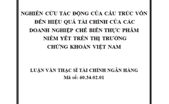 Nghiên cứu tác động của cấu trúc vốn đến hiệu quả tài chính của các doanh nghiệp chế biến thực phẩm niêm yết trên thị trường chứng khoán Việt Nam