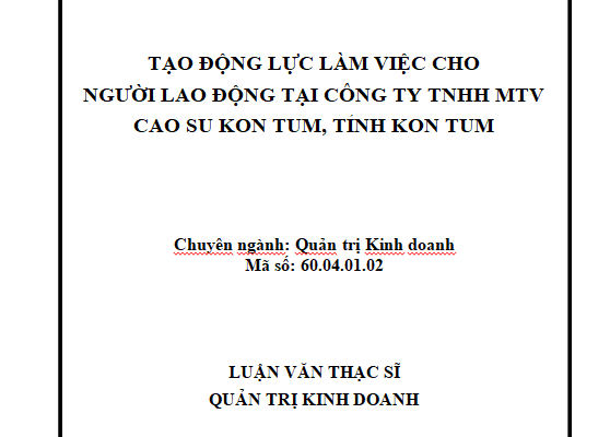 Tạo động lực làm việc cho người lao động tại Công ty TNHH MTV Cao su Kon Tum tỉnh Kon Tum