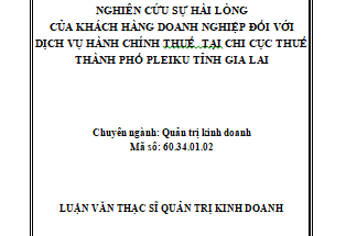 Nghiên cứu sự hài lòng của khách hàng doanh nghiệp đối với dịch vụ hành chính thuế tại Chi cục thuế thành phố Pleiku tỉnh Gia Lai