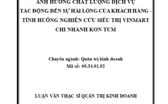 Đánh giá chất lượng dịch vụ ảnh hưởng tới sự hài lòng của khách hàng trường hợp nghiên cứu tại siêu thị Vinmart – chi nhánh Kon Tum