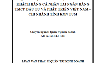 Quản trị rủi ro tín dụng đối với khách hàng cá nhân tại Ngân hàng TMCP Đầu tư và Phát triển Việt Nam - Chi nhánh tỉnh Kon Tum
