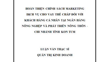 Hoàn thiện chính sách marketing dịch vụ cho vay thế chấp đối với khách hàng cá nhân tại Ngân hàng Nông nghiệp và Phát triển nông thôn - Chi nhánh tỉnh Kon Tum