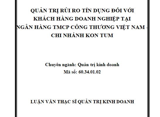 Quản trị rủi ro tín dụng đối với khách hàng doanh nghiệp tại ngân hàng TMCP Công Thương Việt Nam – CN Kon Tum