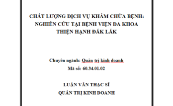 CHẤT LƯỢNG DỊCH VỤ KHÁM CHỮA BỆNH: NGHIÊN CỨU TẠI BỆNH VIỆN ĐA KHOA THIỆN HẠNH ĐĂK LĂK