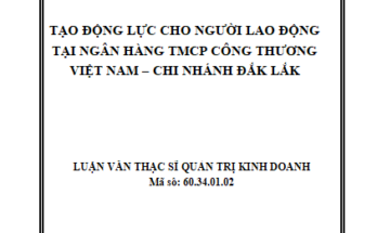 Tạo động lực cho người lao động tại Ngân hàng TMCP Công thương Việt Nam – Chi nhánh Đắk Lắk