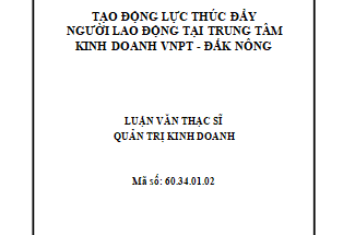 Tạo động lực thúc đẩy người lao động tại Trung tâm Kinh doanh VNPT - Đắk Nông