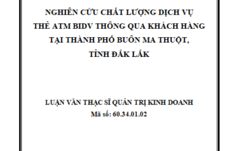 Nghiên cứu chất lượng dịch vụ thẻ ATM BIDV thông qua khách hàng tại Thành phố Buôn Ma Thuột tỉnh Đắk lắk
