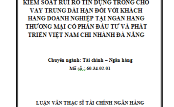 “Kiểm soát rủi ro tín dụng trong cho vay trung dài hạn đối với khách hàng doanh nghiệp tại Ngân Hàng Thương Mại Cổ Phần Đầu tư và Phát triển Việt Nam Chi nhánh Đà Nẵng