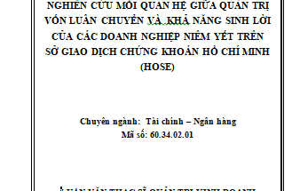 NGHIÊN CỨU MỐI QUAN HỆ GIỮA QUẢN TRỊ VỐN LUÂN CHUYỂN VÀ KHẢ NĂNG SINH LỜI CỦA CÁC DOANH NGHIỆP NIÊM YẾT TRÊN SỞ GIAO DỊCH CHỨNG KHOÁN HỒ CHÍ MINH (HOSE)