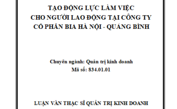 Tạo động lực làm việc cho người lao động tại công ty Cổ phần Bia Hà Nội-Quảng Bình