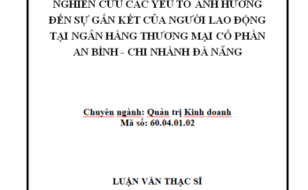Nghiên cứu các yếu tố ảnh hưởng đến sự gắn kết của người lao động tại ngân hàng Thương mại cổ phần An Bình chi nhánh Đà Nẵng