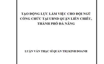 Tạo động lực làm việc cho đội ngũ Công chức tại Ủy ban nhân dân quận Liên Chiểu thành phố Đà Nẵng