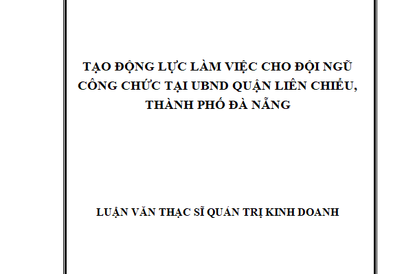 Tạo động lực làm việc cho đội ngũ Công chức tại Ủy ban nhân dân quận Liên Chiểu thành phố Đà Nẵng