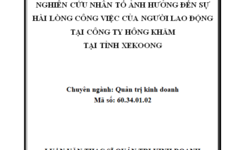 Nghiên cứu các nhân tố ảnh hưởng đến sự hài lòng công việc của người lao động tại Công ty Hông Khăm tỉnh Xekoong