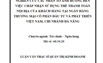 Nghiên cứu các nhân tố ảnh hưởng đến việc chấp nhận sử dụng thẻ thanh toán nội địa của khách hàng tại Ngân hàng thương mại cổ phần Đầu tư và Phát triển Việt Nam chi nhánh Đà Nẵng