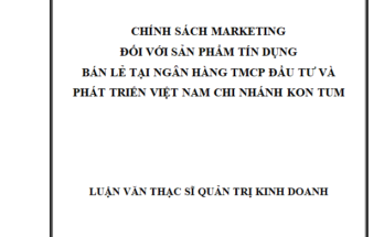 Chính sách marketing đối với hoạt động tín dụng bán lẻ tại Chi nhánh Ngân hàng TMCP Đầu tư và Phát triển Kon Tum