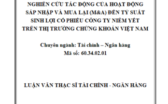 Nghiên cứu tác động của hoạt động sáp nhập và mua lại (M&A) đến tỷ suất sinh lợi cổ phiếu công ty niêm yết trên thị trường chứng khoán Việt Nam