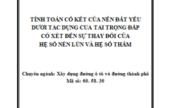 TÍNH TOÁN CỐ KẾT CỦA NỀN ĐẤT YẾU DƯỚI TÁC DỤNG CỦA TẢI TRỌNG ĐẮP CÓ XÉT ĐẾN SỰ THAY ĐỔI CỦA HỆ SỐ NÉN LÚN VÀ HỆ SỐ THẤM