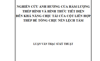 Nghiên cứu ảnh hưởng của hàm lượng thép hình và hình thức tiết diện đến khả năng chịu tải của cột liên hợp thép bê tông chịu nén lệch tâm