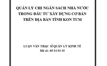 Quản lý chi ngân sách Nhà nước trong đầu tư xây dựng cơ bản trên địa bàn tỉnh Kon Tum
