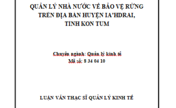 Quản lý nhà nước về bảo vệ rừng trên địa bàn huyện Ia H’Drai tỉnh Kon Tum