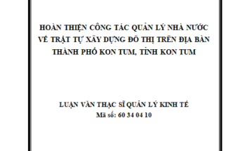 Hoàn thiện công tác quản lý Nhà nước về trật tự xây dựng đô thị trên địa bàn thành phố Kon Tum