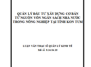 Quản lý đầu tư xây dựng cơ bản từ nguồn vốn ngân sách nhà nước trong nông nghiệp tại tỉnh Kon Tum