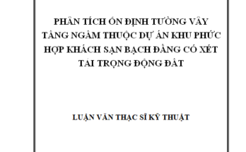 Phân tích ổn định tường vây tầng ngầm thuộc dự án khu phức hợp khách sạn Bạch Đằng có xét tải trọng động đất