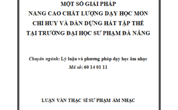 Một số giải pháp nâng cao chất lượng dạy học môn chỉ huy và dàn dựng hát tập thể tại trường Đại học Sư phạm Đà Nẵng