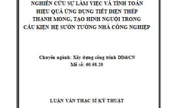 NGHIÊN CỨU SỰ LÀM VIỆC VÀ TÍNH TOÁN HIỆU QUẢ ỨNG DỤNG TIẾT DIỆN THÉP THÀNH MỎNG TẠO HÌNH NGUỘI TRONG CẤU KIỆN HỆ SƯỜN TƯỜNG NHÀ CÔNG NGHIỆP