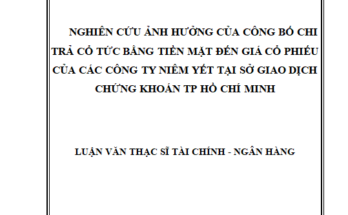 Nghiên cứu ảnh hưởng của công bố chi trả cổ tức bằng tiền mặt đến giá cổ phiếu của các công ty niêm yết tại Sở Giao dịch chứng khoán TP Hồ Chí Minh